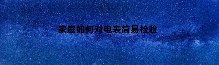 家庭如何对电表简易检验