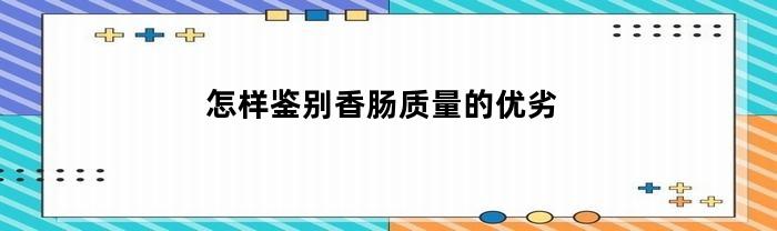 怎样鉴别香肠质量的优劣