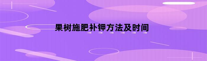 果树施肥补钾方法及时间